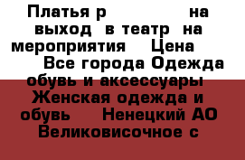 Платья р.42-44-46-48 на выход (в театр, на мероприятия) › Цена ­ 3 000 - Все города Одежда, обувь и аксессуары » Женская одежда и обувь   . Ненецкий АО,Великовисочное с.